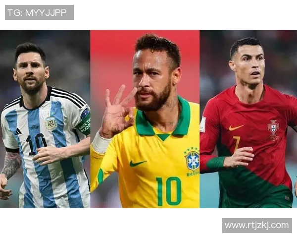 全球足球三大顶级球星是谁？梅西 C罗 和内马尔的传奇对决与荣耀历程