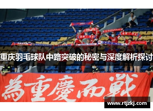 重庆羽毛球队中路突破的秘密与深度解析探讨