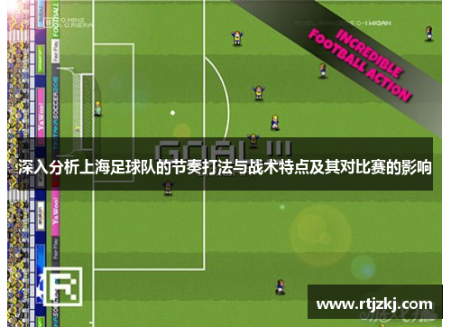 深入分析上海足球队的节奏打法与战术特点及其对比赛的影响