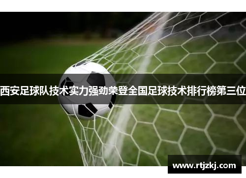 西安足球队技术实力强劲荣登全国足球技术排行榜第三位