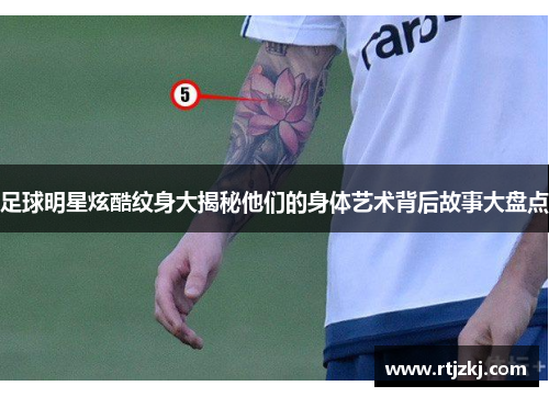 足球明星炫酷纹身大揭秘他们的身体艺术背后故事大盘点
