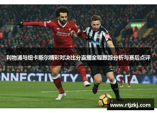 利物浦与纽卡斯尔精彩对决比分直播全程跟踪分析与赛后点评