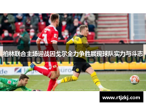 柏林联合主场迎战因戈尔全力争胜展现球队实力与斗志
